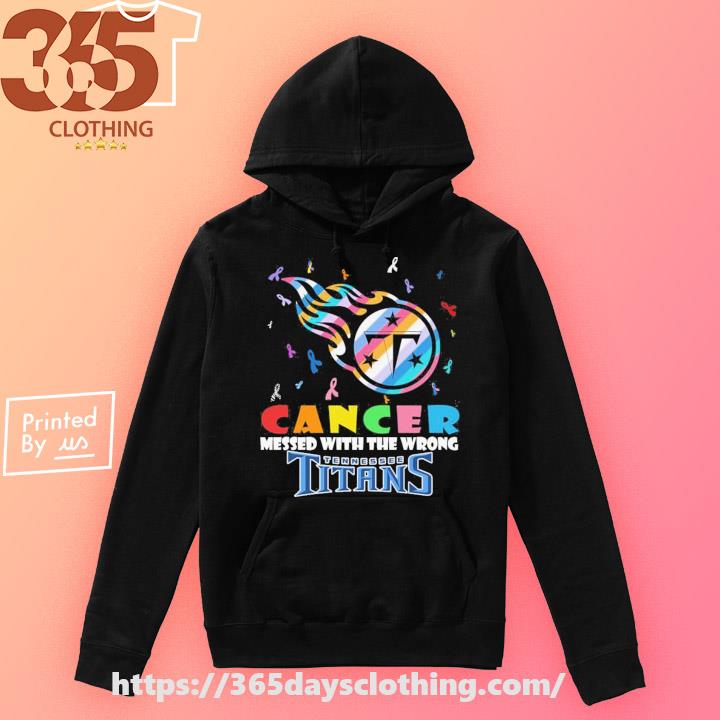 Tennessee Titans cancer messed with the wrong shirt, hoodie, longsleeve,  sweatshirt, v-neck tee