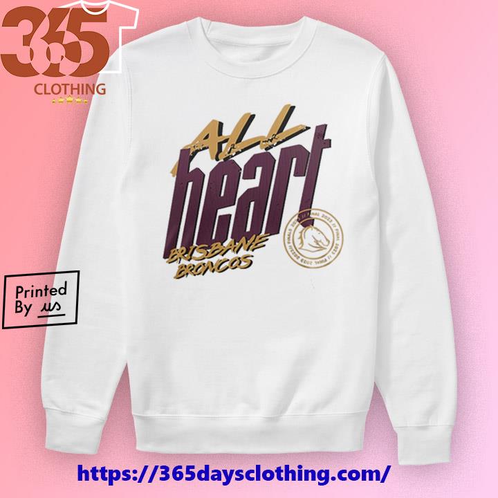 All Heart Brisbane Broncos Shirt, hoodie, sweater, long sleeve and