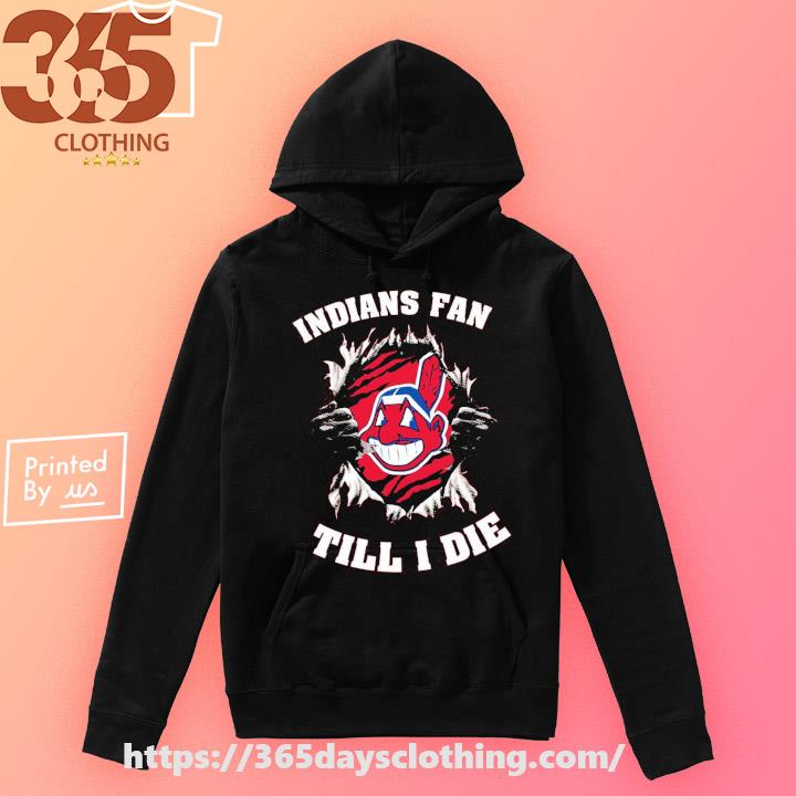 Indians fan till I die Cleveland Indians shirt, hoodie, sweater, long  sleeve and tank top