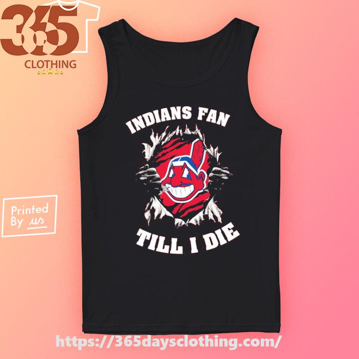 Cleveland Indians Fan Till I Die Shirt, hoodie, sweater, long