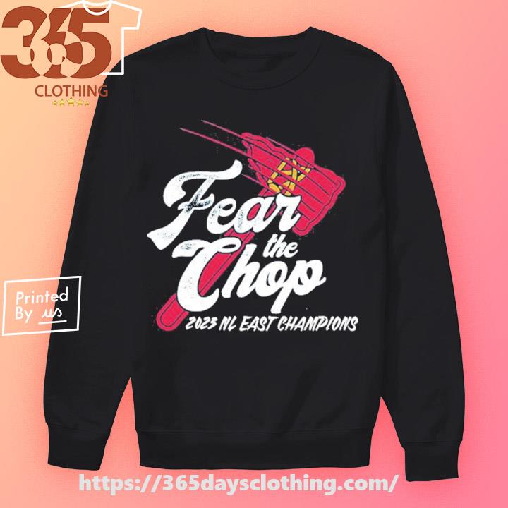 Official Fear the chop atlanta braves 2023 nl east champions T-shirt,  hoodie, tank top, sweater and long sleeve t-shirt