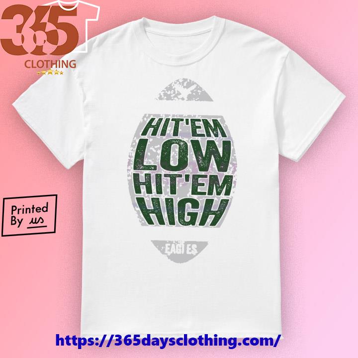 Hit Em Low Hit Em High Go Eagles Philadelphia Eagles T-Shirt