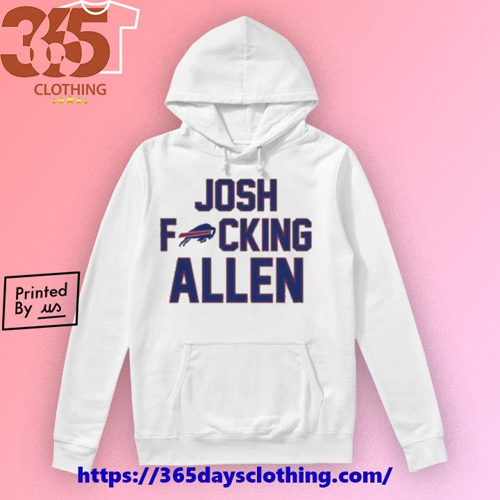 Josh Fucking Allen Buffalo Bills 2023 Shirt, hoodie, sweater, long sleeve  and tank top