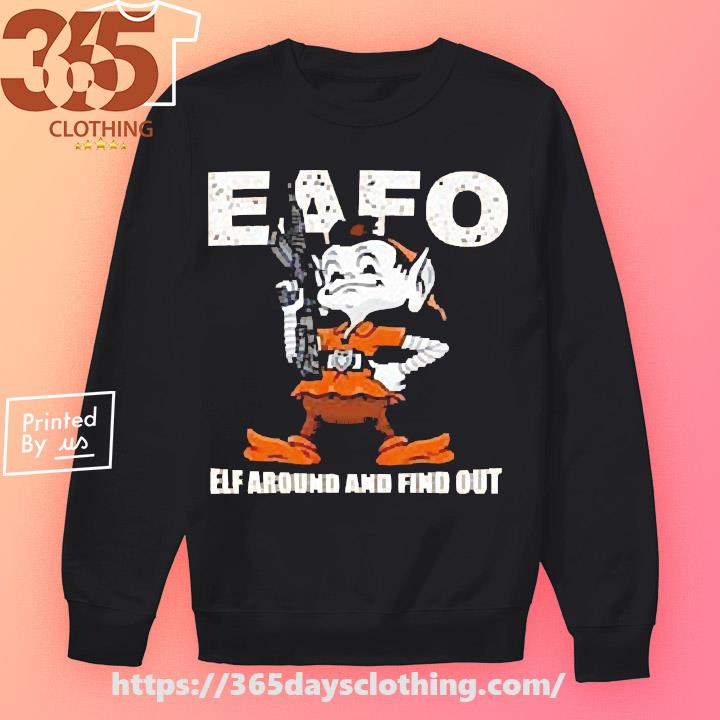 Browns Eafo Elf Around And Find Out Shirt, hoodie, sweater, long