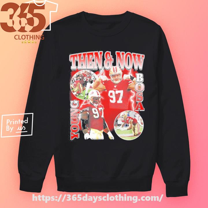 Then And Now Young Bosa shirt, hoodie, sweater, long sleeve and tank top