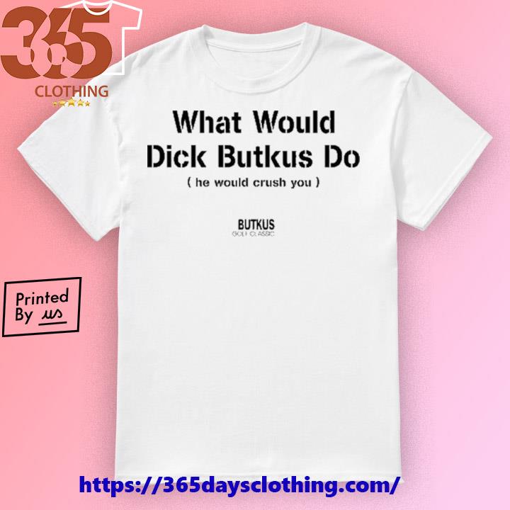 What Would Dick Butkus Do He Would Crash You Long Sleeve T Shirt