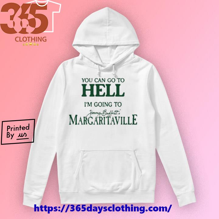 You Can Go To Hell Im Going To Margaritaville Shirt