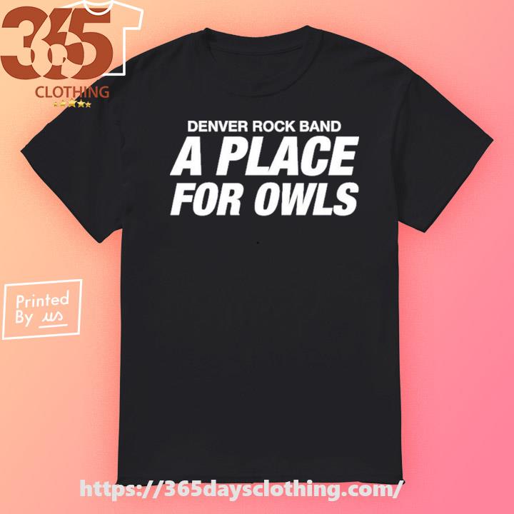 A Place For Owls Denver Rock Band A Place For Owls shirt
