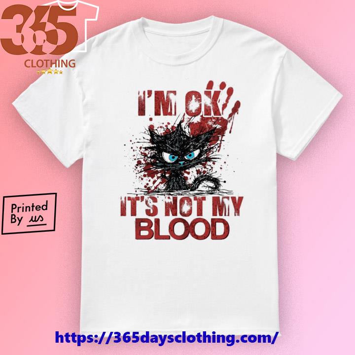 Black Cat I'm ok it's not my blood 2023 shirt, hoodie, sweater, long sleeve  and tank top