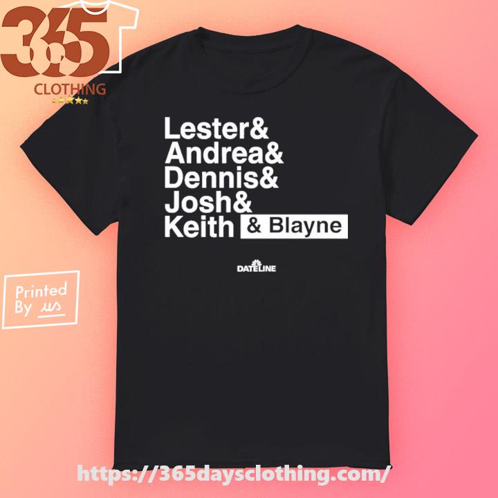 Dateline Lester & Andrea & Dennis & Josh & Keith & Blayne shirt