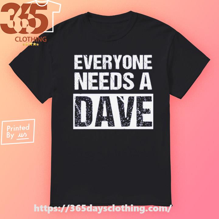 Everyone needs a dave shirt