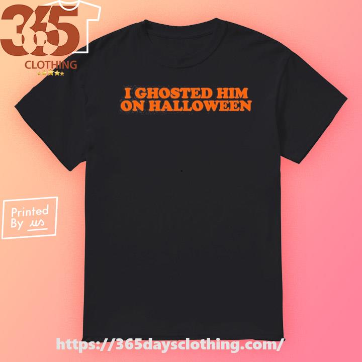 Heav3nlybodies I Ghosted Him On Halloween shirt