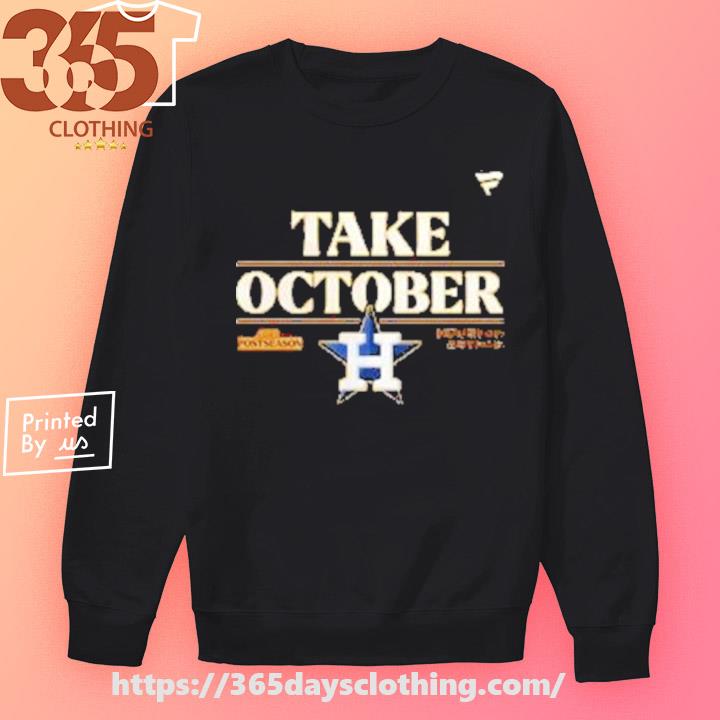 Houston Astros Take October 2023 Postseason shirt, hoodie, sweater, long  sleeve and tank top