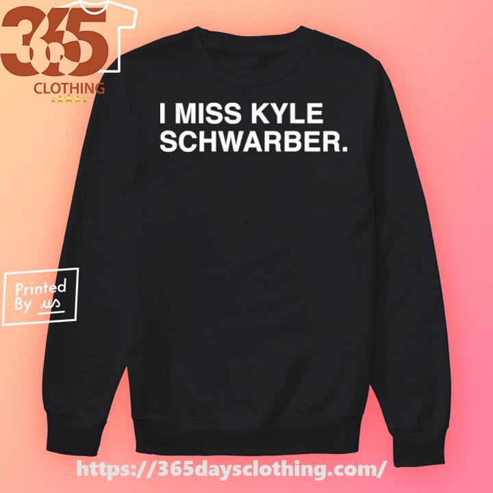 I miss kyle schwarber shirt, hoodie, sweater, long sleeve and tank top