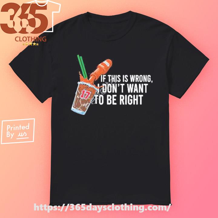 If This Wrong I Don't Want To Be Right shirt