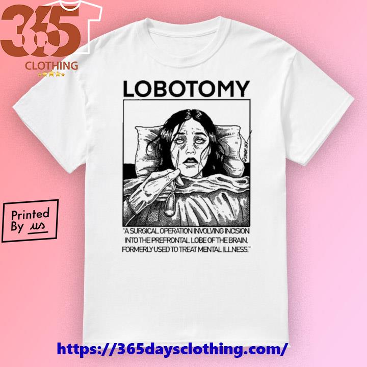 Lobotomy A Surgical Operation Involving Incision Into The Prefrontal Lobe Of The Brain shirt