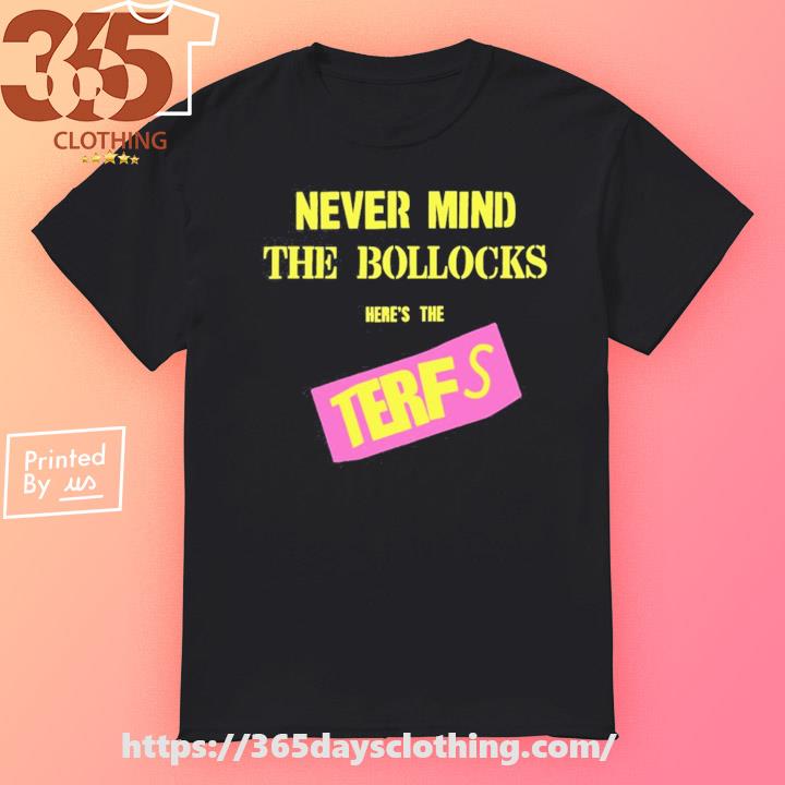 Louise Distras Never Mind The Bollocks Here's The Terfs shirt
