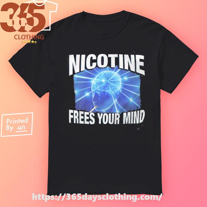 Nicotine Frees Your Mind Shirt