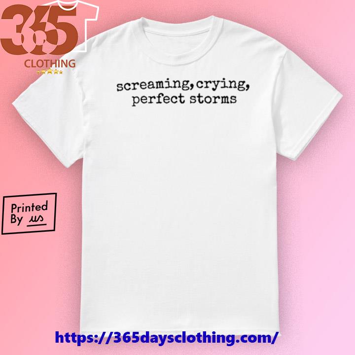 Screaming, Crying, Perfect Storms shirt