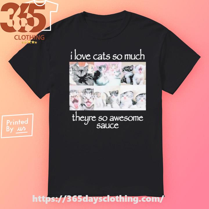 Wait Im Goated I Love Cats So Much Theyre So Awesome Sauce shirt