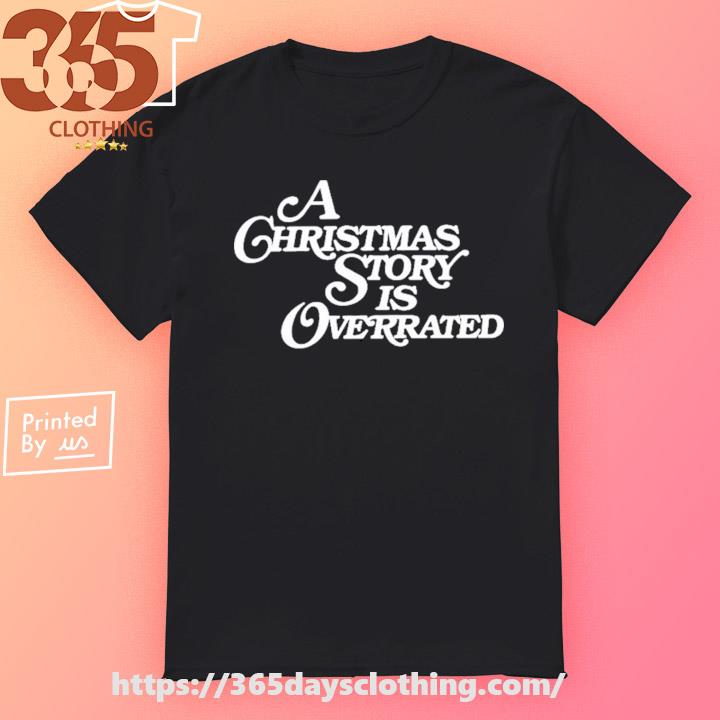 A Christmas Story Is Overrated shirt