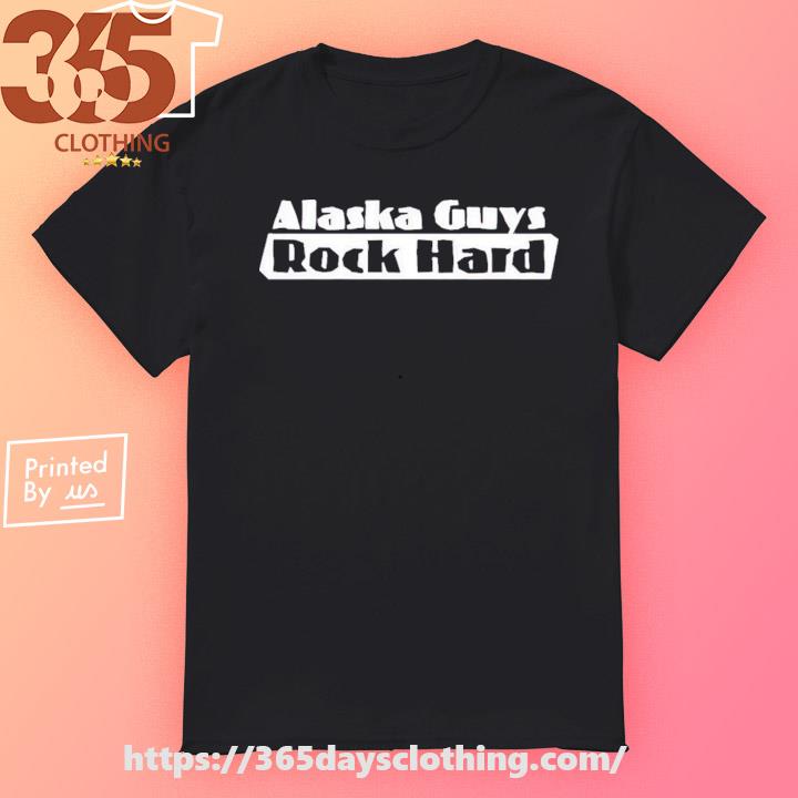 Alaska Guys Rock Hard shirt