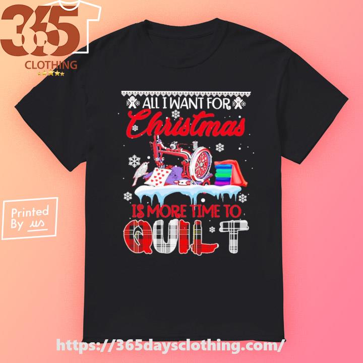 All I want for Christmas is more time to Quilt Christmas 2023 T-shirt