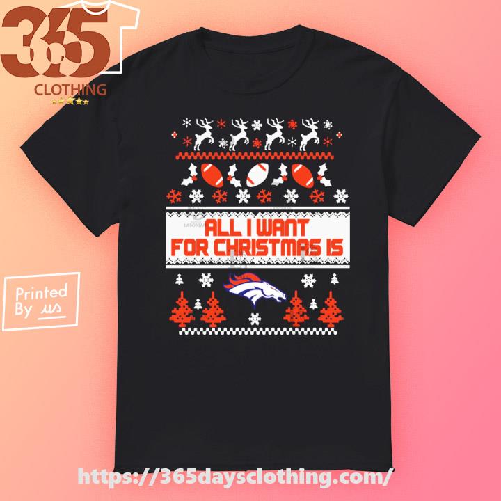 All I want for is Denver Broncos 2023 Ugly Christmas shirt