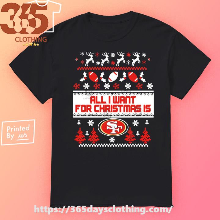 All I want for is San Francisco 49ers 2023 Ugly Christmas shirt