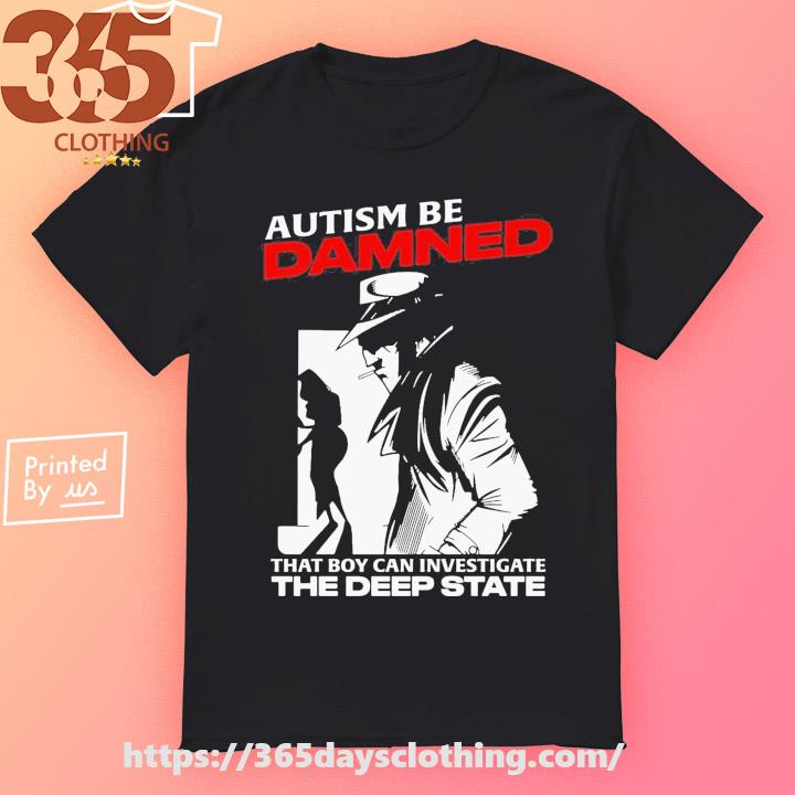 Autism Be Damned That Boy Can Investigate The Deep State T-shirt