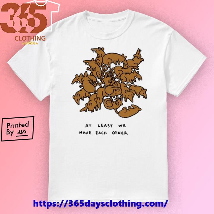 Beetle Moses Ratking At Least We Have Each Other T-shirt