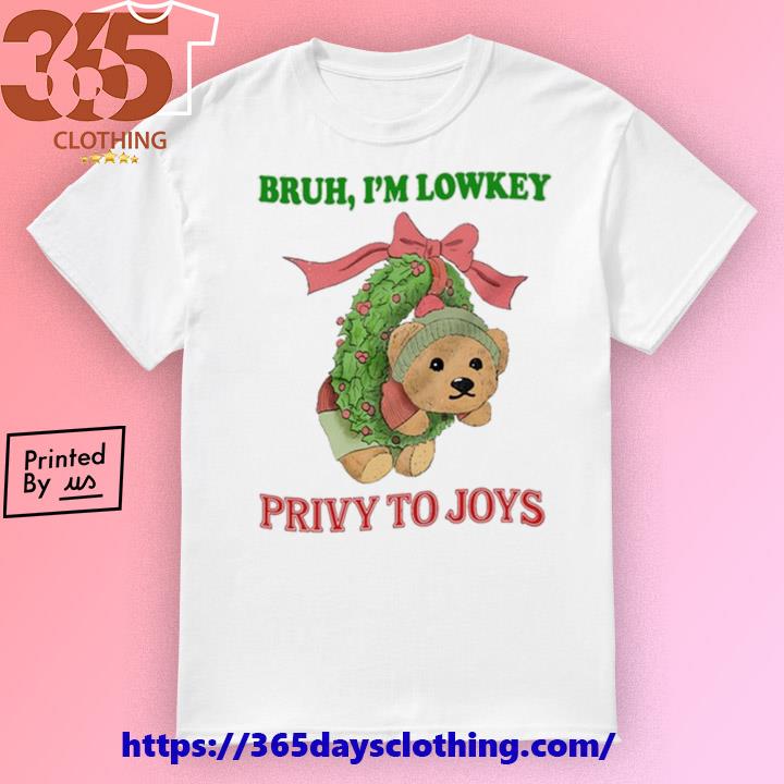 Bruh I'm Lowkey Privy To Joys T-shirt