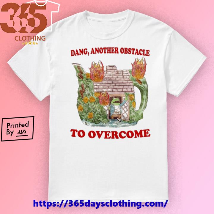 Dang Another Obstacle To Overcome T-shirt