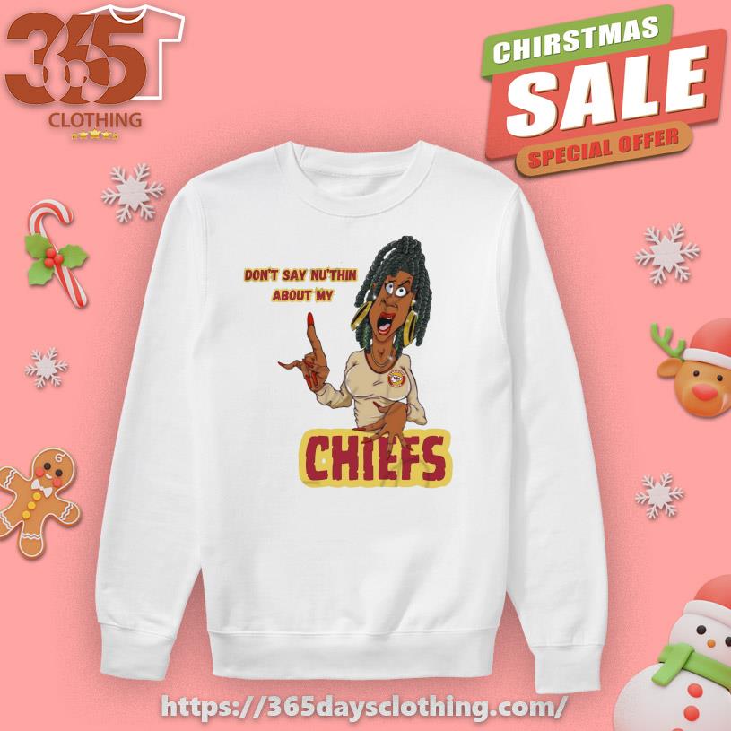 Don't Say Ni'thin about my Chiefs shirt