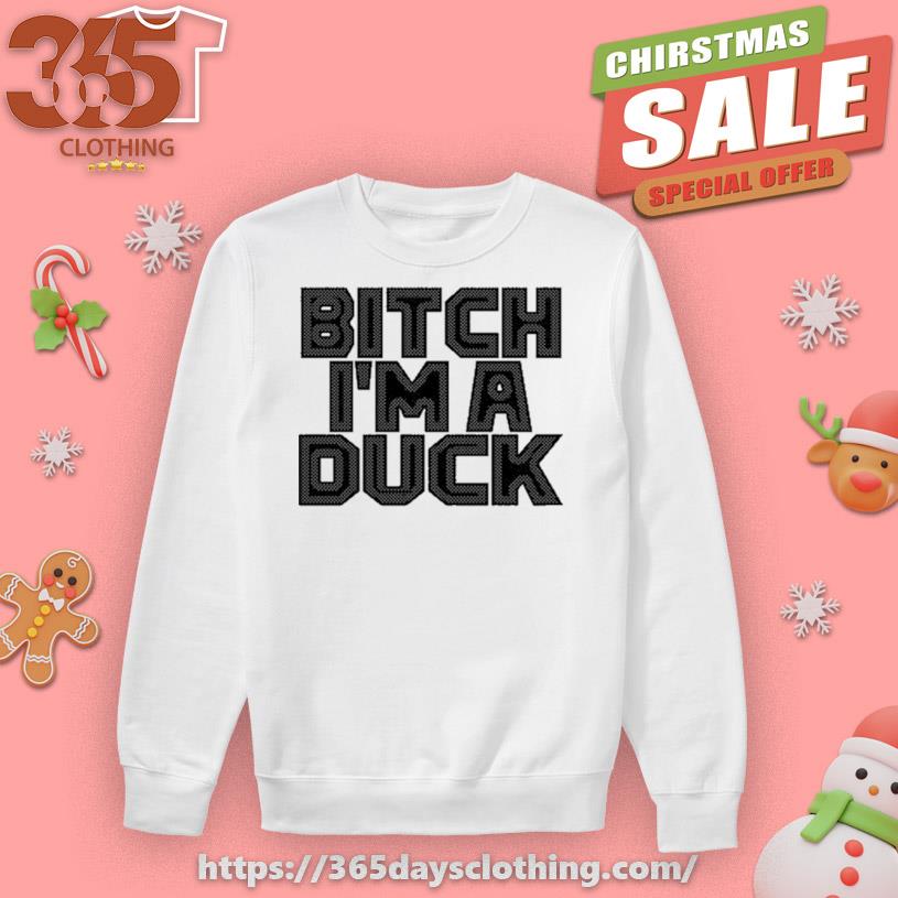 Go Duxx Bitch I'm A Duck shirt