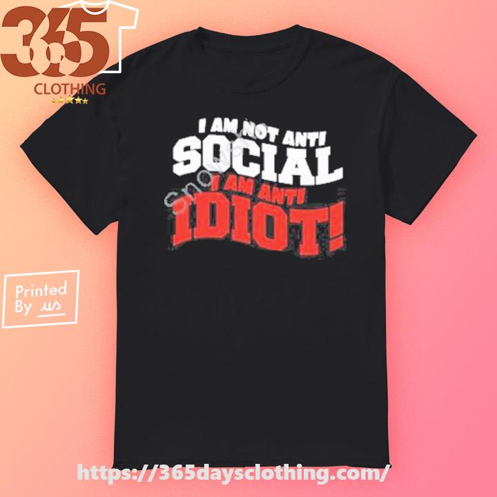 I Am Not Antisocial I'm Anti-Idiot T-shirt