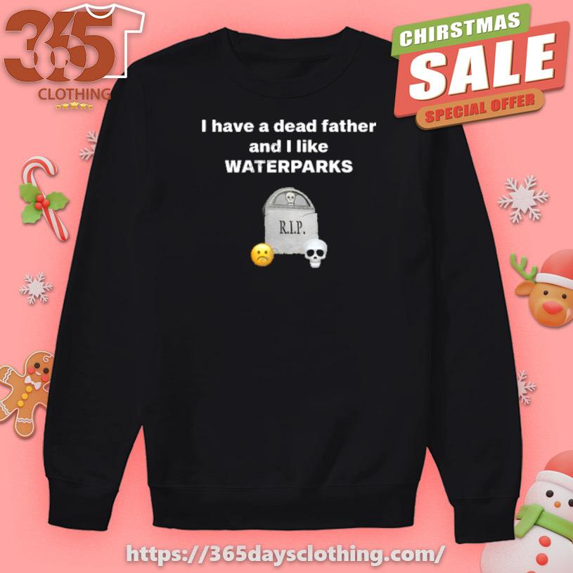 I Have A Dead Father And I Like Waterparks T-shirt