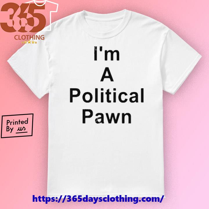 I’m A Political Pawn Laws Facts Reality T-shirt