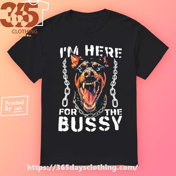 I'm Here For The Pussy shirt