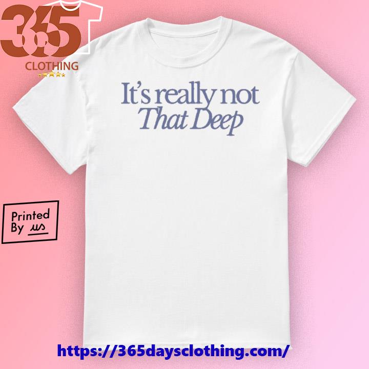 It’s Really Not That Deep T-shirt