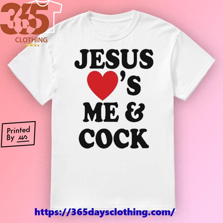 Jesus Loves Me And Cock shirt