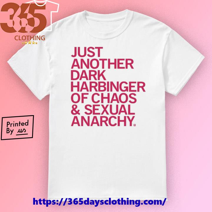 Just Another Dark Harbinger Of Chaos & Sexual Anarchy shirt