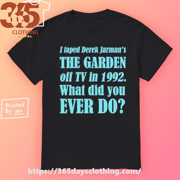 Little White Lies I Taped Derek Jarman's The Garden Off Tv In 1992 What Did You Ever Do shirt