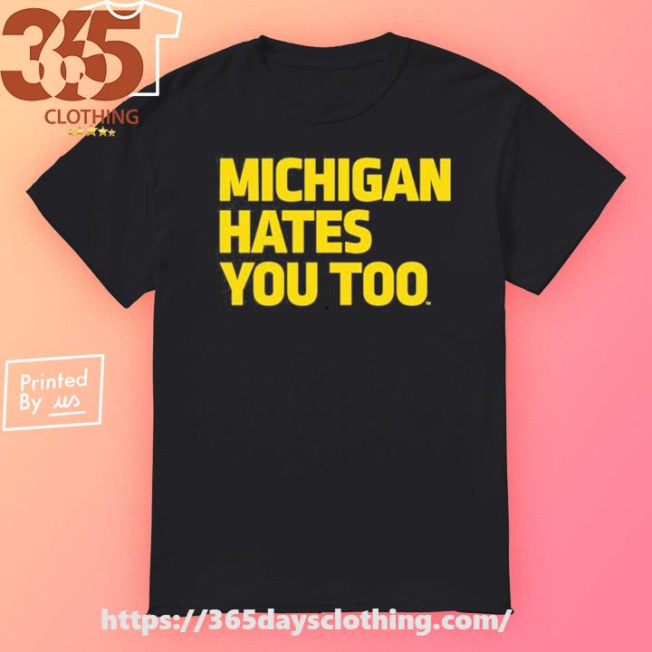 Michigan Hates You Too T-shirt