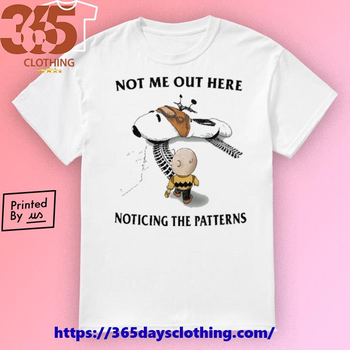 Not Me Out Here Noticing The Patterns T-shirt