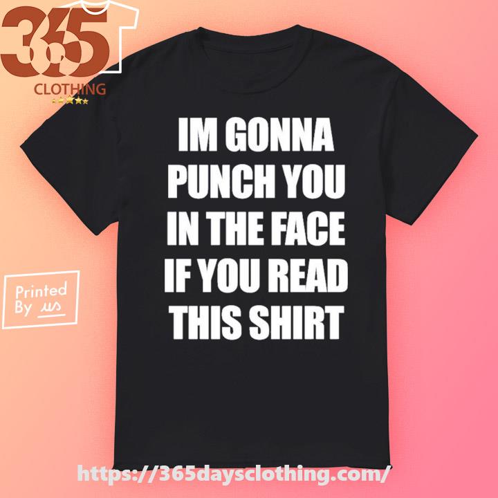 Official Im Gonna Punch You In The Face If You Read This T-shirt