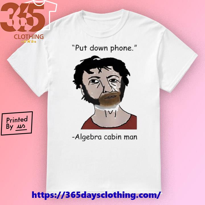 Official Put Down Phone Algebra Cabin Man T-shirt