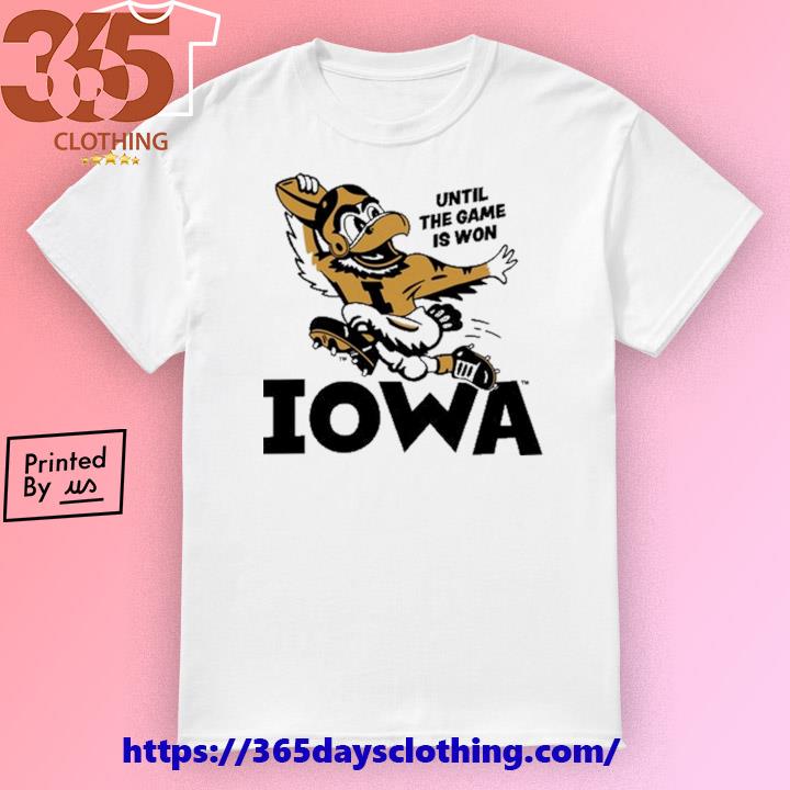 Original Until The Game Is Won Iowa T-shirt