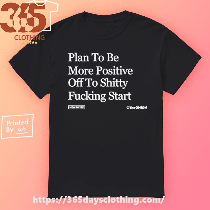 Plan To Be More Positive shirt