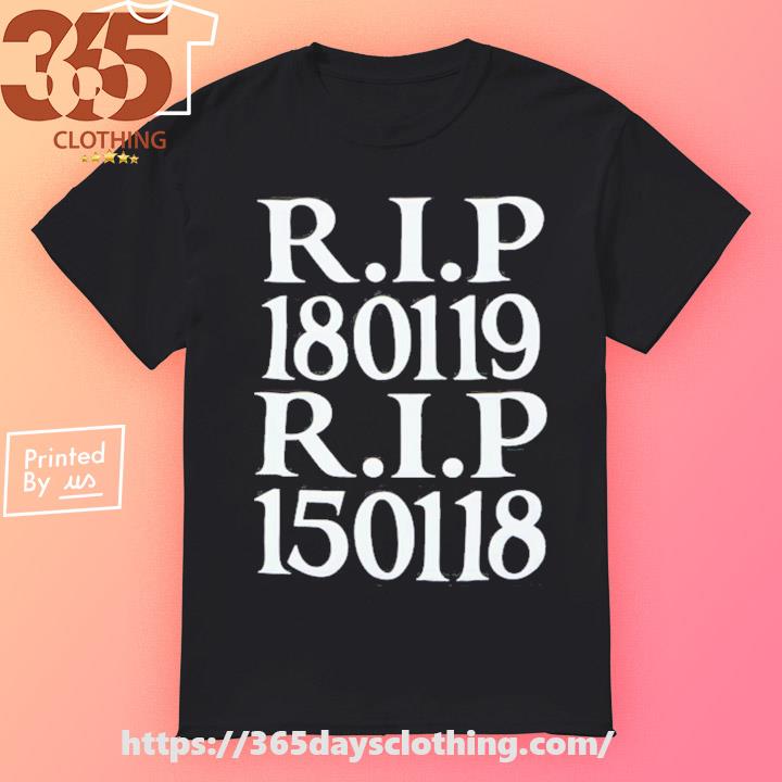 Rest In Peace R.I.P 180119 R.I.P 150118 shirt